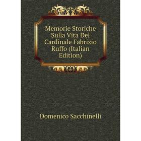 

Книга Memorie Storiche Sulla Vita Del Cardinale Fabrizio Ruffo