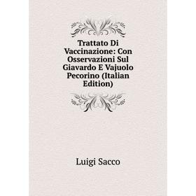 

Книга Trattato Di Vaccinazione: Con Osservazioni Sul Giavardo E Vajuolo Pecorino (Italian Edition)