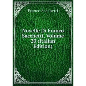 

Книга Novelle Di Franco Sacchetti, Volume 20