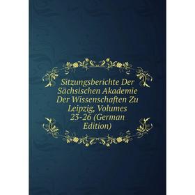 

Книга Sitzungsberichte Der Sächsischen Akademie Der Wissenschaften Zu Leipzig, Volumes 23-26 (German Edition)