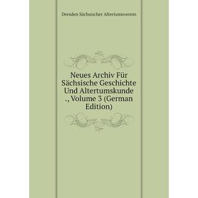 

Книга Neues Archiv Für Sächsische Geschichte Und Altertumskunde, Volume 3