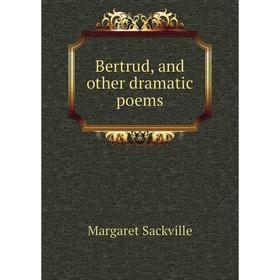 

Книга Bertrud, and other dramatic poems