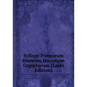 

Книга Sylloge Fungorum Omnium Hucusque Cognitorum (Latin Edition)
