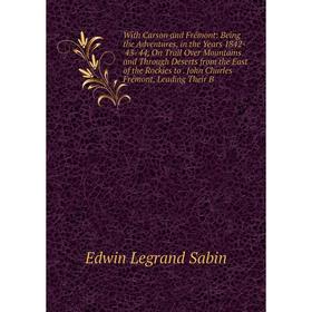 

Книга With Carson and Frémont: Being the Adventures, in the Years 1842-'43-'44, On Trail Over Mountains and Through Deserts from the East of the Rocki