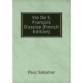 

Книга Vie De S. François D'assise (French Edition)
