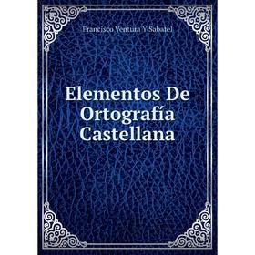 

Книга Elementos De Ortografía Castellana