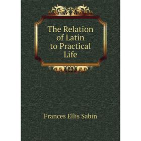

Книга The Relation of Latin to Practical Life