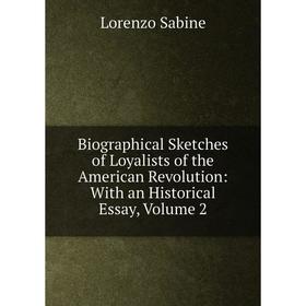 

Книга Biographical Sketches of Loyalists of the American Revolution: With an Historical Essay, Volume 2