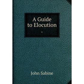 

Книга A Guide to Elocution.