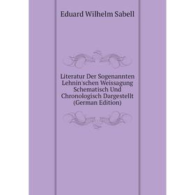 

Книга Literatur Der Sogenannten Lehnin'schen Weissagung Schematisch Und Chronologisch Dargestellt