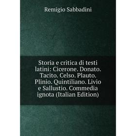 

Книга Storia e critica di testi latini: Cicerone. Donato. Tacito. Celso. Plauto. Plinio. Quintiliano. Livio e Sallustio. Commedia ignota (Italian Edit