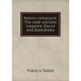 

Книга Adams complaint. The olde worldes tragedie. Dauid and Bathsheba