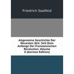 

Книга Allgemeine Geschichte Der Neuesten Zeit: Seit Dem Anfange Der Franzoesischen Revolution, Volume 8 (German Edition)