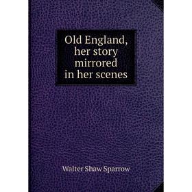 

Книга Old England, her story mirrored in her scenes
