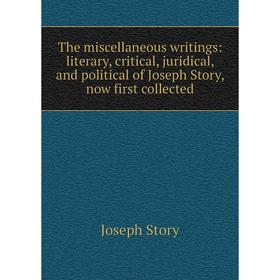

Книга The miscellaneous writings: literary, critical, juridical, and political of Joseph Story, now first collected