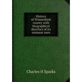 

Книга History of Winneshiek county with biographical sketches of its eminent men