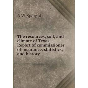 

Книга The resources, soil, and climate of Texas. Report of commissioner of insurance, statistics, and history
