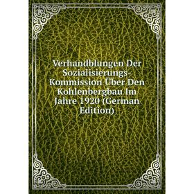 

Книга Verhandblungen Der Sozialisierungs-Kommission Über Den Kohlenbergbau Im Jahre 1920 (German Edition)