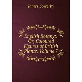 

Книга English Botany;: Or, Coloured Figures of British Plants, Volume 7