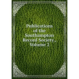 

Книга Publications of the Southampton Record Society., Volume 2
