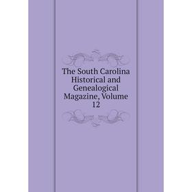 

Книга The South Carolina Historical and Genealogical Magazine, Volume 12