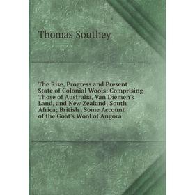 

Книга The Rise, Progress and Present State of Colonial Wools: Comprising Those of Australia, Van Diemen's Land, and New Zealand; South Africa; British