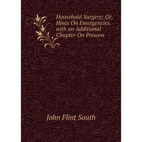 

Книга Household Surgery: Or, Hints On Emergencies. with an Additional Chapter On Poisons