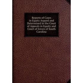

Книга Reports of Cases in Equity Argued and Determined in the Court of Appeals in Equity and Court of Errors of South Carolina