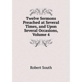 

Книга Twelve Sermons Preached at Several Times, and Upon Several Occasions, Volume 4