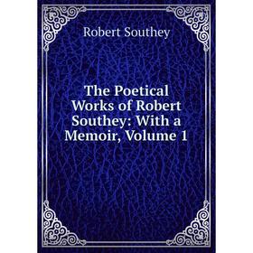 

Книга The Poetical Works of Robert Southey: With a Memoir, Volume 1