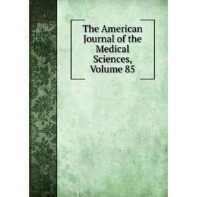 

Книга The American Journal of the Medical Sciences, Volume 85