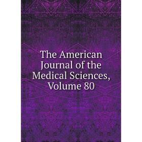 

Книга The American Journal of the Medical Sciences, Volume 80