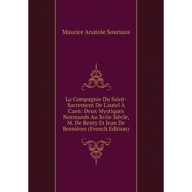 

Книга La Compagnie Du Saint-Sacrement De L'autel À Caen: Deux Mystiques Normands Au Xviie Siècle, M. De Renty Et Jean De Bernières