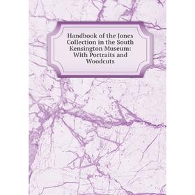 

Книга Handbook of the Jones Collection in the South Kensington Museum: With Portraits and Woodcuts