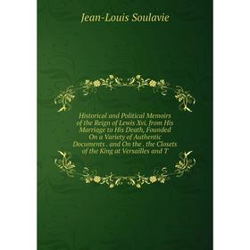 

Книга Historical and Political Memoirs of the Reign of Lewis Xvi. from His Marriage to His Death, Founded On a Variety of Authentic Documents. and On
