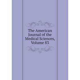 

Книга The American Journal of the Medical Sciences, Volume 83