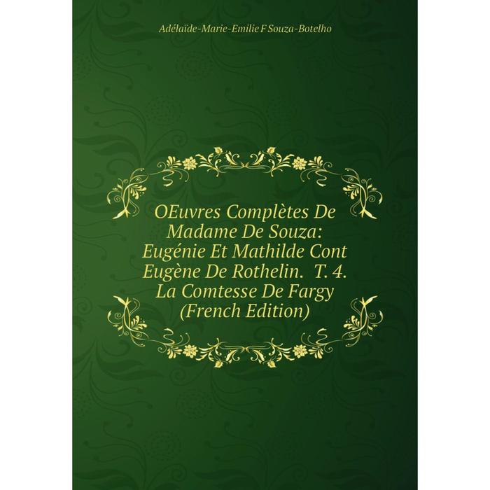 фото Книга oeuvres complètes de madame de souza: eugénie et mathilde cont eugène de rothelin t 4 la comtesse de fargy nobel press