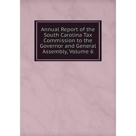 

Книга Annual Report of the South Carolina Tax Commission to the Governor and General Assembly, Volume 6