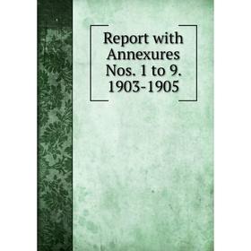 

Книга Report with Annexures Nos. 1 to 9. 1903-1905