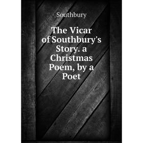 

Книга The Vicar of Southbury's Story. a Christmas Poem, by a Poet