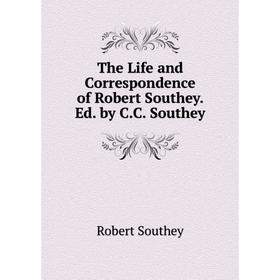 

Книга The Life and Correspondence of Robert Southey. Ed. by C.C. Southey