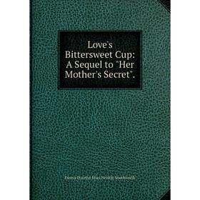 

Книга Love's Bittersweet Cup: A Sequel to Her Mother's Secret