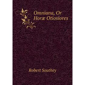 

Книга Omniana, Or Horæ Otiosiores