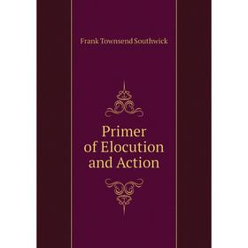 

Книга Primer of Elocution and Action