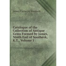 

Книга Catalogue of the Collection of Antique Gems Formed by James, Ninth Earl of Southesk, K.T., Volume 1