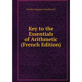 

Книга Key to the Essentials of Arithmetic