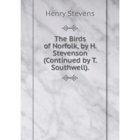 

Книга The Birds of Norfolk, by H. Stevenson (Continued by T. Southwell).