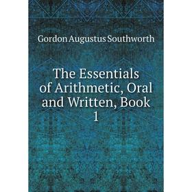 

Книга The Essentials of Arithmetic, Oral and Written, Book 1