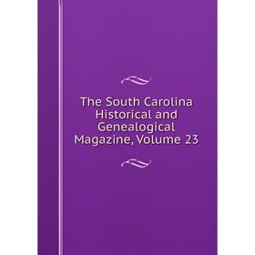 

Книга The South Carolina Historical and Genealogical Magazine, Volume 23