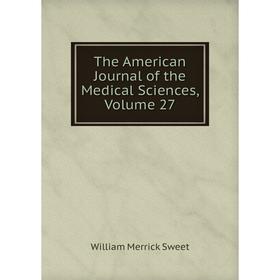 

Книга The American Journal of the Medical Sciences, Volume 27